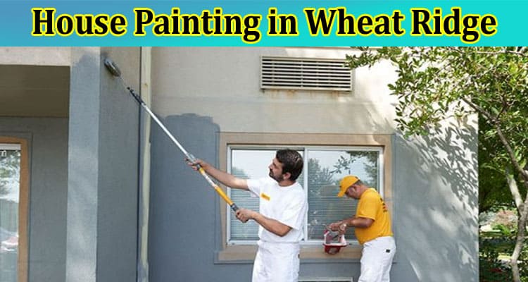 Ultimate Guide to House Painting in Wheat Ridge
