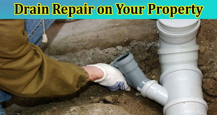 When to Do Drain Repair on Your Property