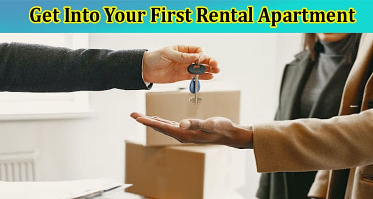 Get Into Your First Rental Apartment Everything You Need To Know