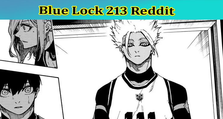 Blue Lock 213 Reddit: Who Are Spoilers? Is Raw Present On Its Official Site? Check Manga Developer Details Now!