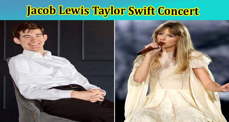 Jacob Lewis Taylor Swift Concert: Is He Dead? What Does Suspect Him? Find Twitter Updates Here!