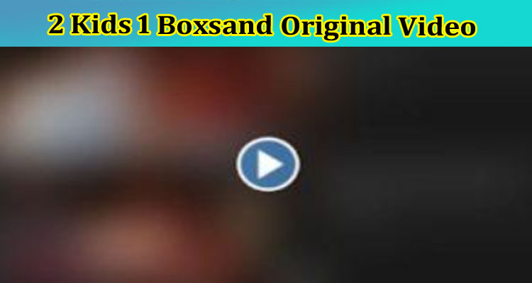 2 Kids 1 Boxsand Original Video: What Content Is Present In A Sandbox Full Video? Check Now!