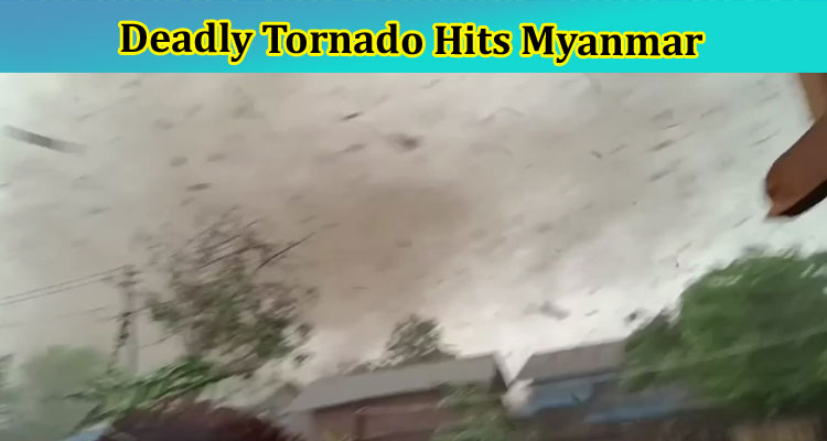 Deadly Tornado Hits Myanmar: What Is His Age? Check Quick Wiki & Latest Twitter & Reddit Links Now!