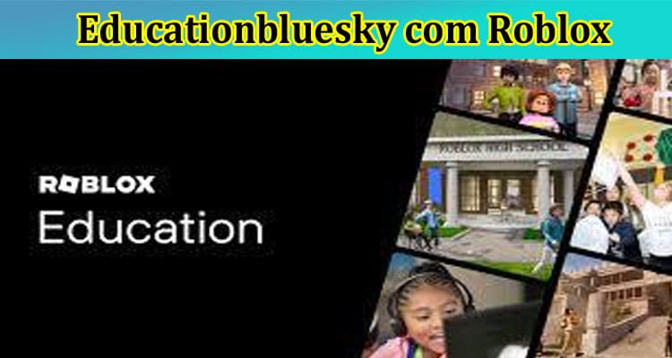 Educationbluesky Com Roblox: Get Complete Update On Education bluesky.com Games