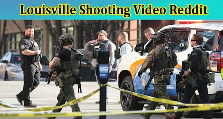 [Full Original Video] Louisville Shooting Video Reddit: How The Bank Incident Footage Went Viral On Reddit, Tiktok, Instagram, Telegram & Twitter? Check Youtube Tutorial!
