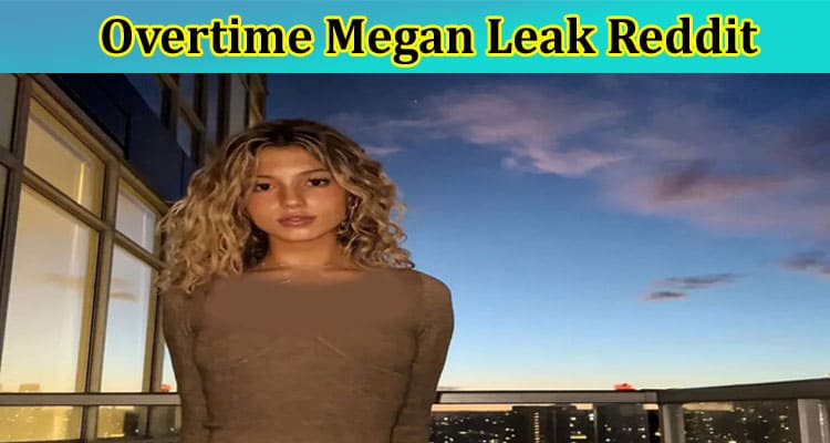 [Updated] Overtime Megan Leak Reddit: Is Her Vieo with Boyfriend Going Viral On Tiktok, Instagram & Telegram? Check Youtube & Twitter Links Now!