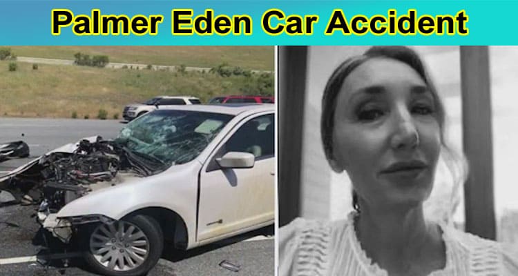 [Updated] Palmer Eden Car Accident- Who Is Palmer Eden & How Did She die? Read more On Twitter, Reddit!