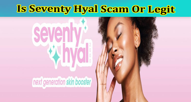 Is Seventy Hyal Scam Or Legit {April} Check Reviews