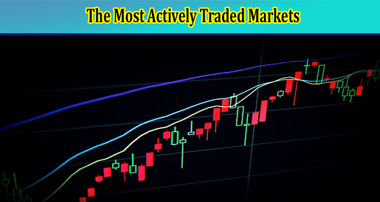 The Most Actively Traded Markets – Overview