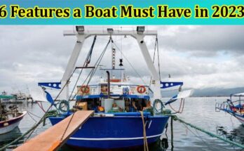 Top 6 Features a Boat Must Have in 2023