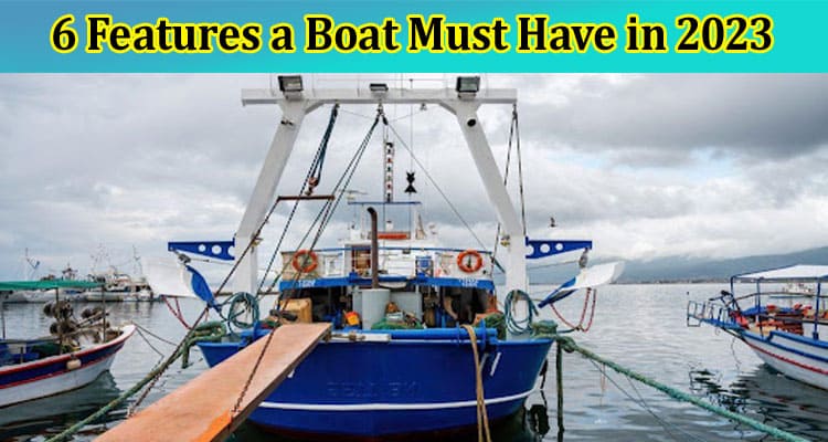 6 Features a Boat Must Have in 2023