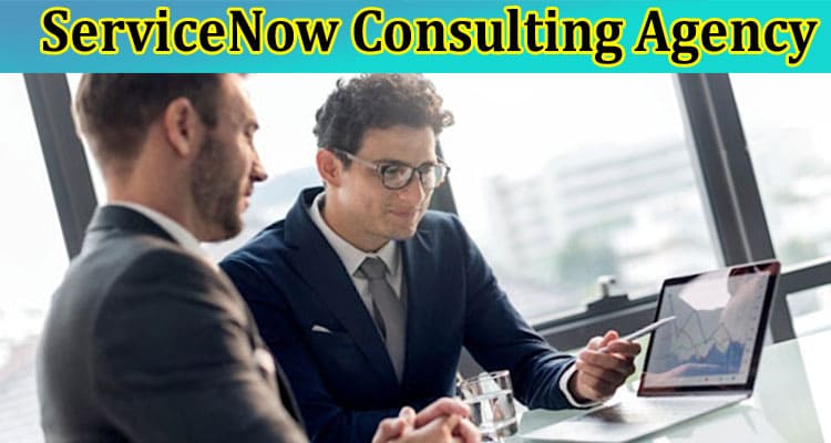 8 Things You Need to Consider Before Hiring a ServiceNow Consulting Agency