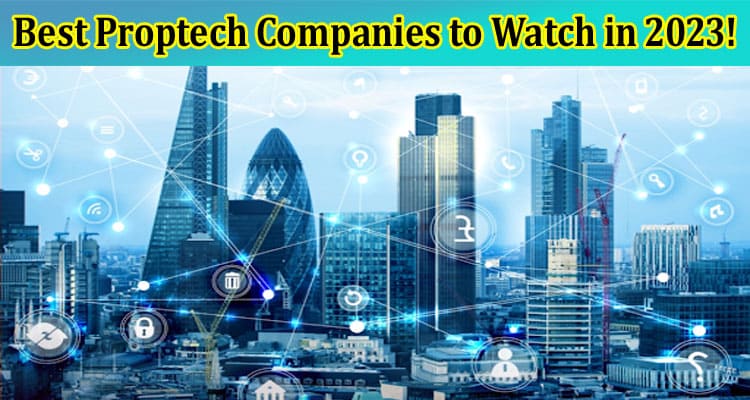 Best Proptech Companies to Watch in 2023!