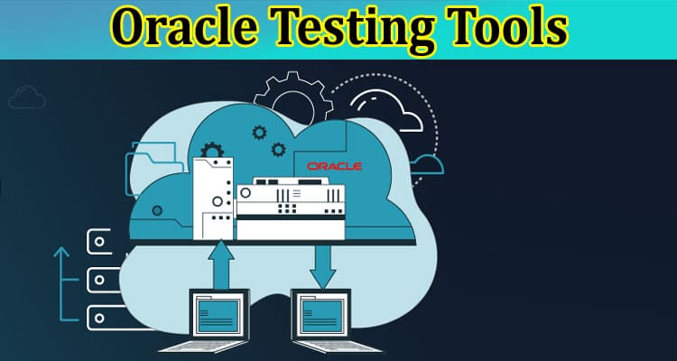 Why Do Businesses Need Oracle Testing Tools?