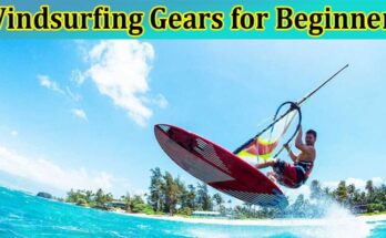 Complete Information About 7 Must-Have Windsurfing Gears for Beginners - A Checklist to Get Started