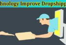 Complete Information About Advancements in Technology Improve Dropshipping Capabilities