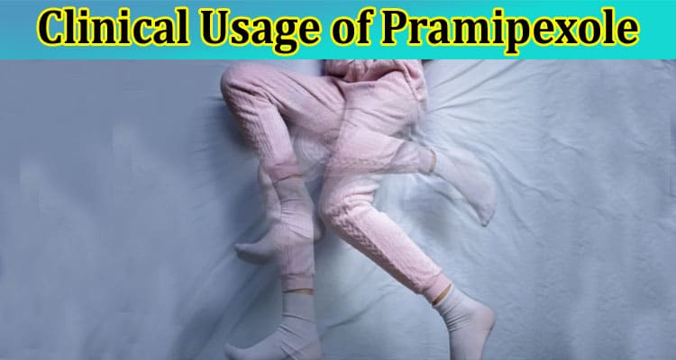 All You Need to Know About the Clinical Usage of Pramipexole