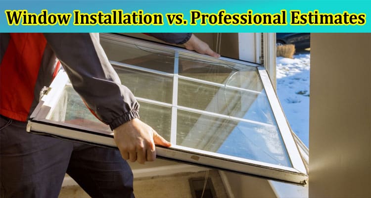 Complete Information About DIY Replacement Window Installation vs. Professional Estimates Which - Is Right for You
