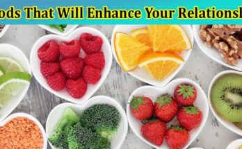 Complete Information About Foods That Will Enhance Your Relationship