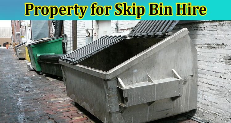 Complete Information About How to Prepare Your Property for Skip Bin Hire