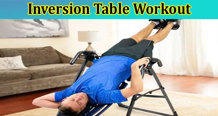 Inversion Table Workout: What You Should Know