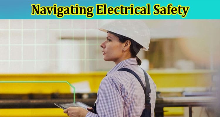 Complete Information About Navigating Electrical Safety - Comprehensive Testing and Inspection Techniques for Optimal Performance