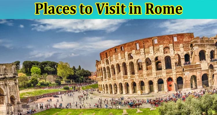 Complete Information About Rome Attraction Tickets and Places to Visit in Rome