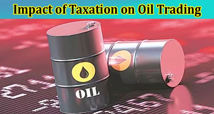 The Impact of Taxation on Oil Trading