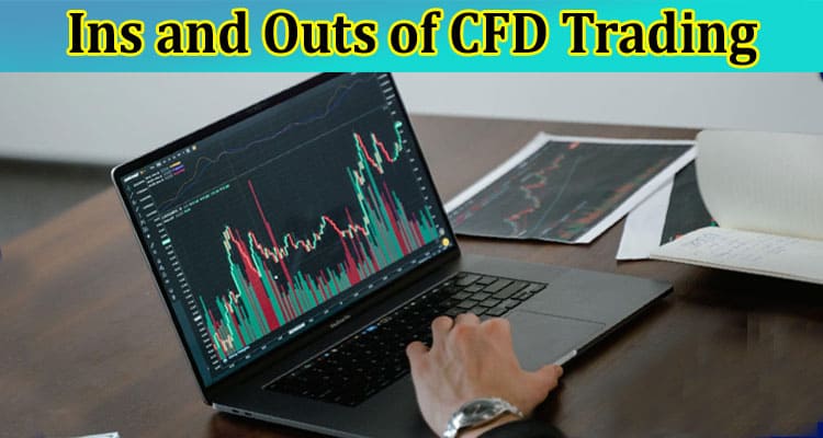 Complete Information About The Ins and Outs of CFD Trading - Everything You Need to Know
