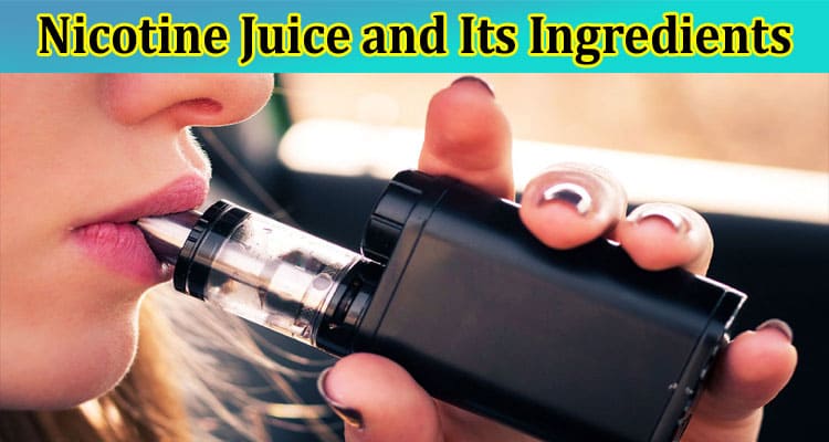 Complete Information About The Science Behind Nicotine Juice and Its Ingredients