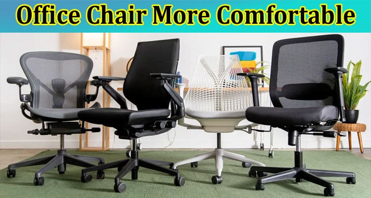 What Makes an Office Chair More Comfortable?