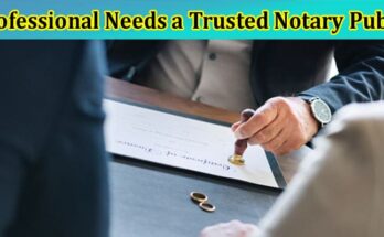Complete Information About Why Every Legal Professional Needs a Trusted Notary Public