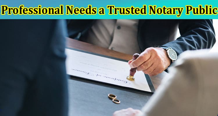 Why Every Legal Professional Needs a Trusted Notary Public