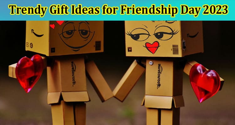 Trendy Gift Ideas for Friendship Day 2023: Unforgettable Presents to Celebrate Your Bond   