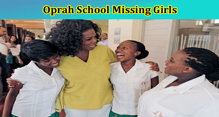 [Updated] : Discover Complete Details On Oprah Winfrey School Girls Missing