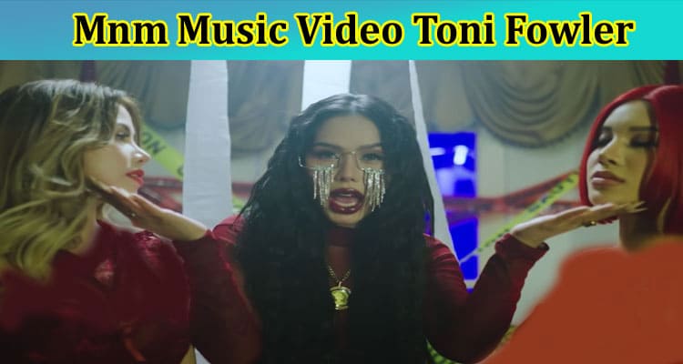 [Updated] Mnm Music Video Toni Fowler: Why Is Toni Fowler New Music Video Trending? Check Complete Information Here