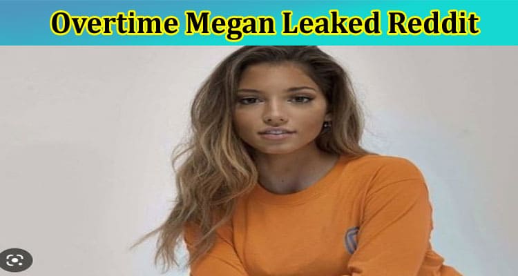 [Updated] Overtime Megan Leaked Reddit: Check What Is In The Overtime Megan Video Leaked On Reddit, Tiktok, Instagram, Youtube, And Telegram