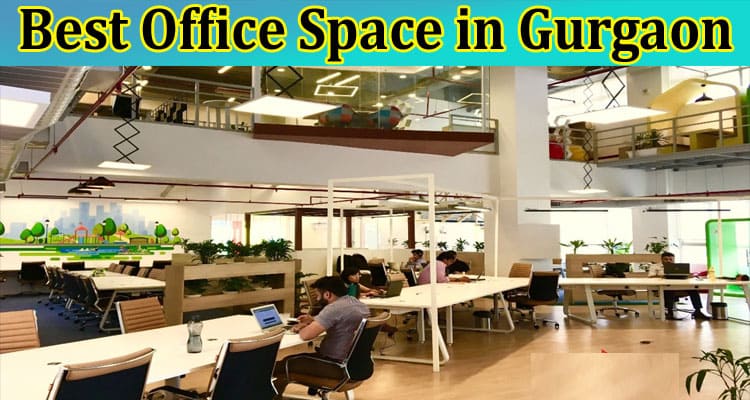 5 Tips to Choose the Best Office Space in Gurgaon
