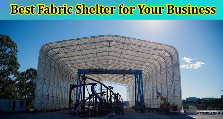 What is the Best Fabric Shelter for Your Business