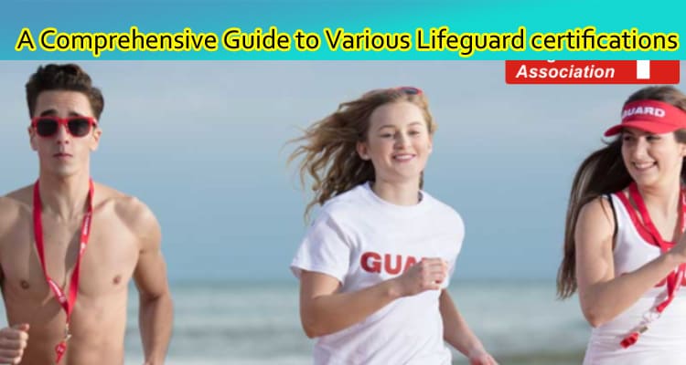 Complete A Comprehensive Guide to Various Lifeguard certifications