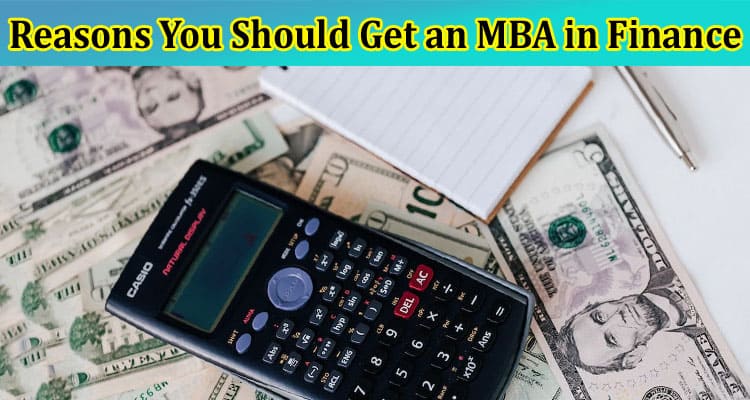Complete Information About 10 Reasons You Should Get an MBA in Finance