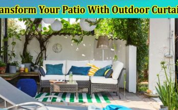 Complete Information About Transform Your Patio With Outdoor Curtains Practical and Stylish Solutions