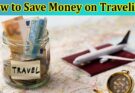 Complete Information How to Save Money on Traveling