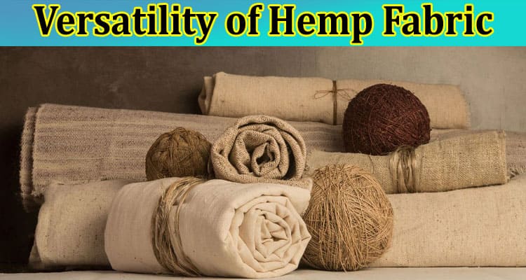 Complete Information The Versatility of Hemp Fabric — Clothing to Home Goods
