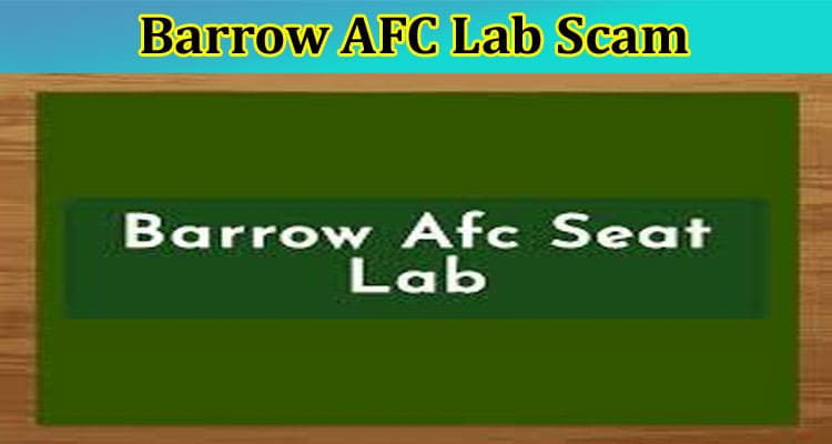 [Updated] Barrow Afc Lab Scam: Check Full Information On Barrow AFC Seat Lab Cash App, And Also Find Reviews Of Users