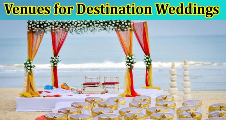 Top 5 Exotic Venues for Destination Weddings