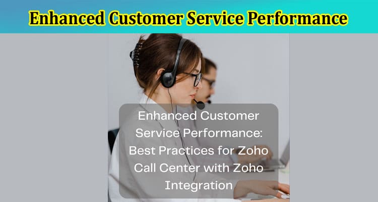 Enhanced Customer Service Performance: Best Practices for Zoho Call Center with Zoho Integration
