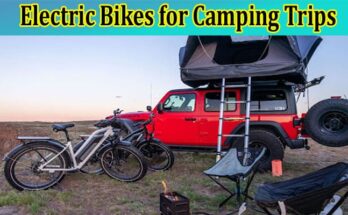 Top The Benefits of Using Electric Bikes for Camping Trips