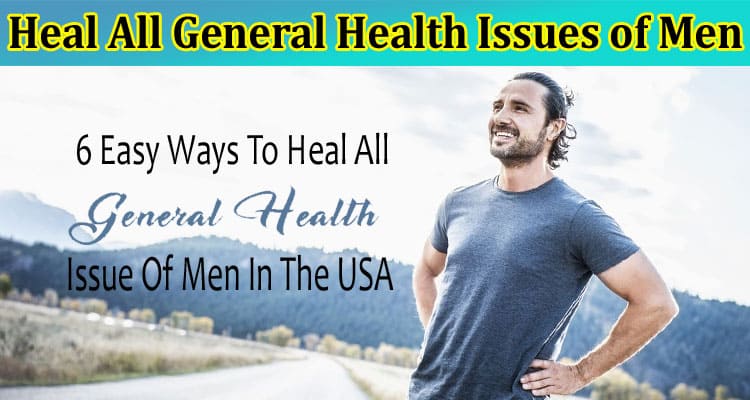 6 Easy Ways to Heal All General Health Issues of Men in the USA