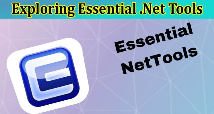 Complete Information About Exploring Essential .Net Tools